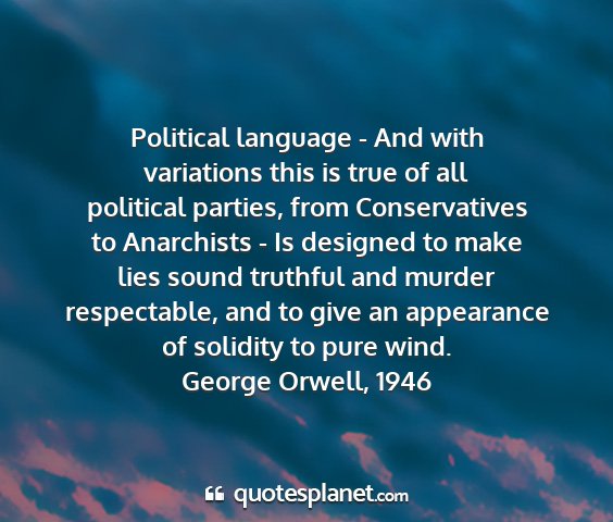 George orwell, 1946 - political language - and with variations this is...