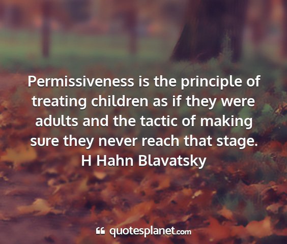 H hahn blavatsky - permissiveness is the principle of treating...