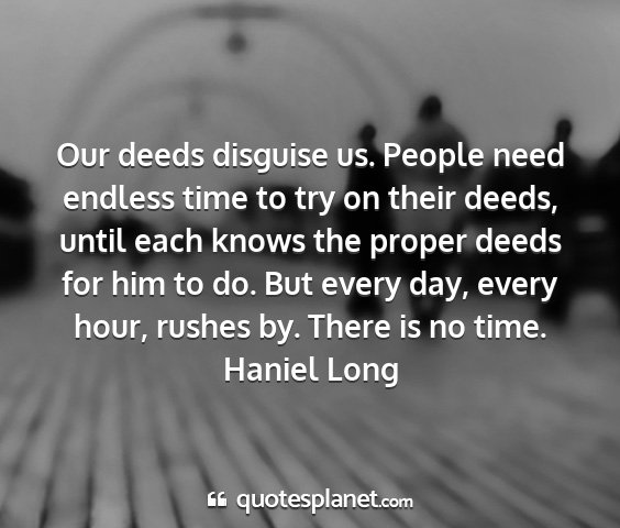 Haniel long - our deeds disguise us. people need endless time...