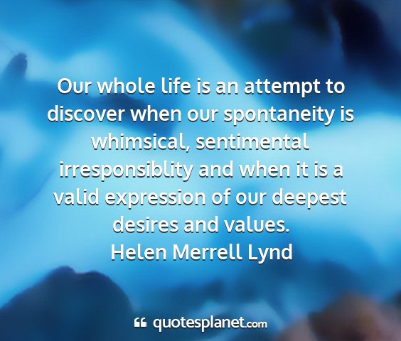 Helen merrell lynd - our whole life is an attempt to discover when our...