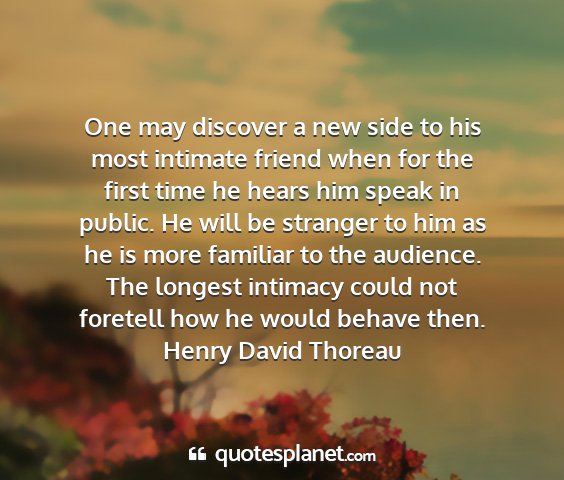 Henry david thoreau - one may discover a new side to his most intimate...