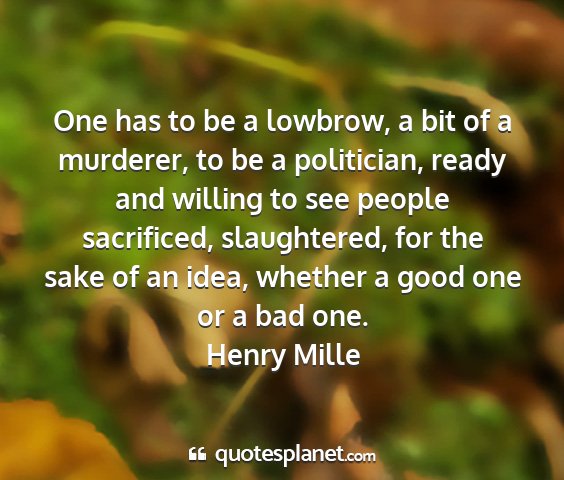Henry mille - one has to be a lowbrow, a bit of a murderer, to...