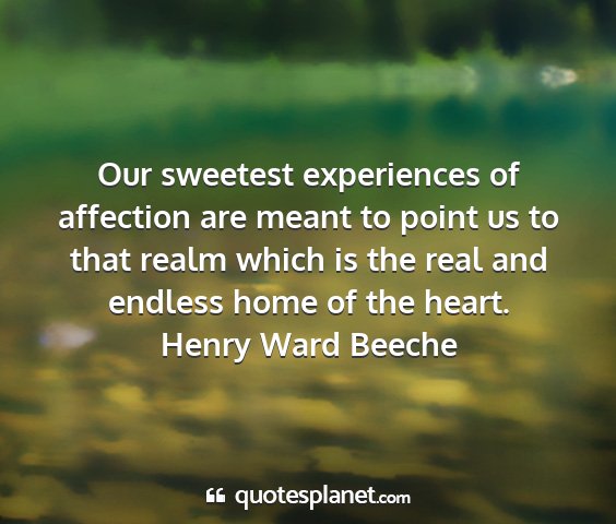 Henry ward beeche - our sweetest experiences of affection are meant...