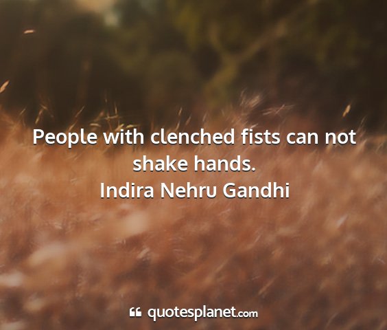 Indira nehru gandhi - people with clenched fists can not shake hands....
