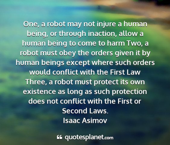 Isaac asimov - one, a robot may not injure a human being, or...
