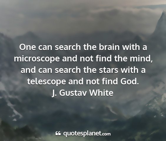 J. gustav white - one can search the brain with a microscope and...