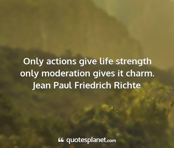 Jean paul friedrich richte - only actions give life strength only moderation...