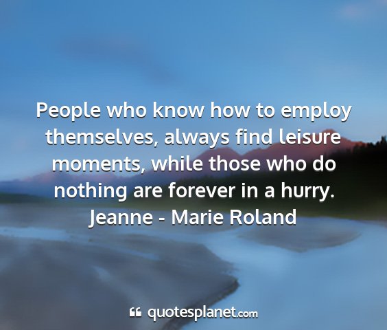 Jeanne - marie roland - people who know how to employ themselves, always...