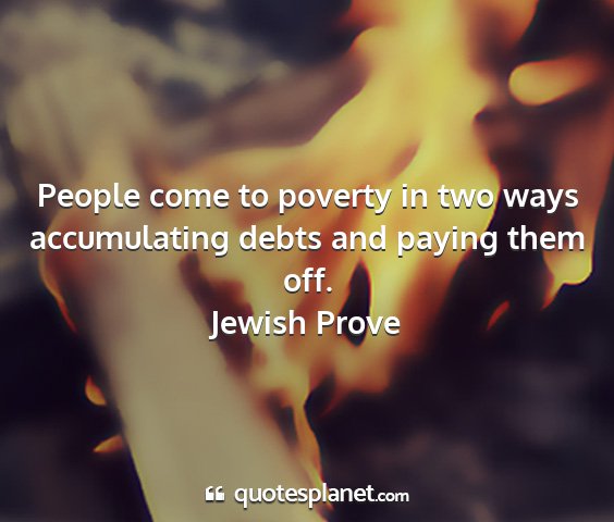 Jewish prove - people come to poverty in two ways accumulating...