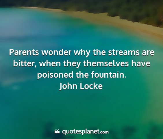John locke - parents wonder why the streams are bitter, when...