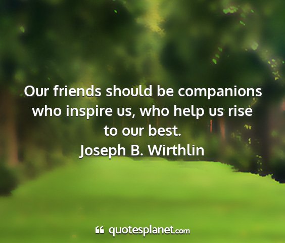 Joseph b. wirthlin - our friends should be companions who inspire us,...