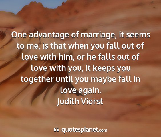 Judith viorst - one advantage of marriage, it seems to me, is...