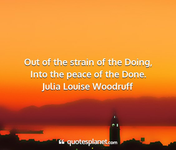 Julia louise woodruff - out of the strain of the doing, into the peace of...