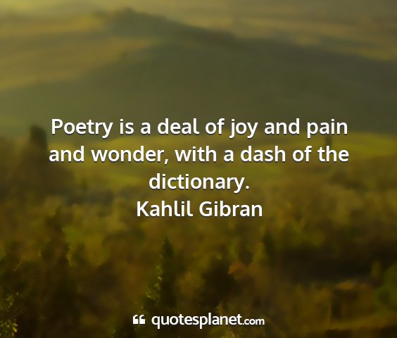 Kahlil gibran - poetry is a deal of joy and pain and wonder, with...