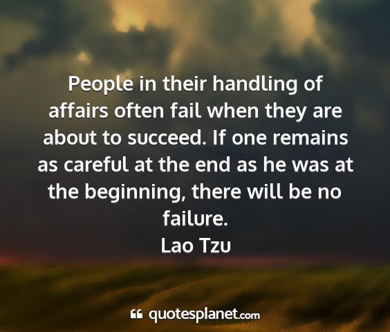 Lao tzu - people in their handling of affairs often fail...