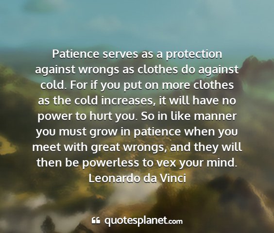 Leonardo da vinci - patience serves as a protection against wrongs as...