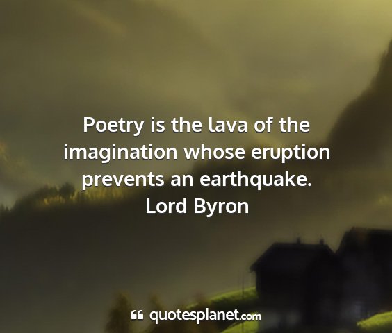 Lord byron - poetry is the lava of the imagination whose...