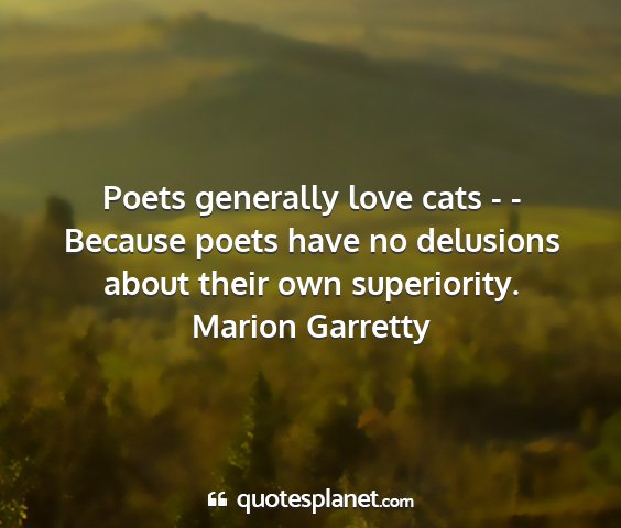 Marion garretty - poets generally love cats - - because poets have...