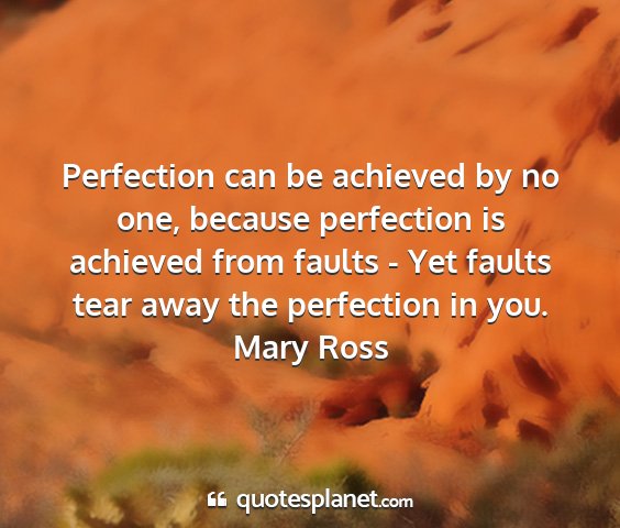 Mary ross - perfection can be achieved by no one, because...