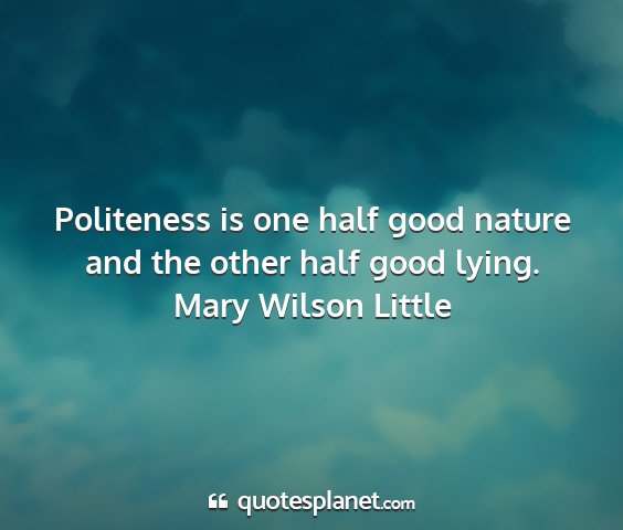 Mary wilson little - politeness is one half good nature and the other...