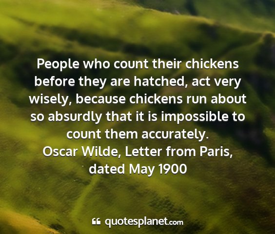 Oscar wilde, letter from paris, dated may 1900 - people who count their chickens before they are...