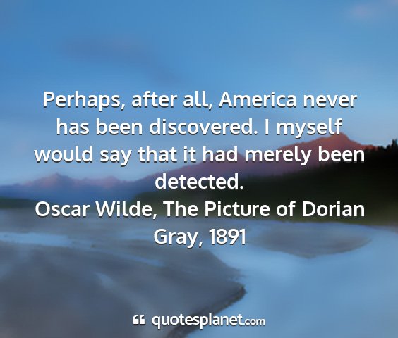Oscar wilde, the picture of dorian gray, 1891 - perhaps, after all, america never has been...