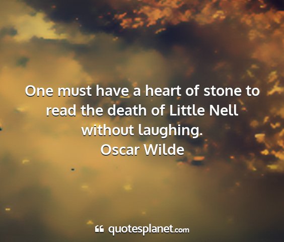 Oscar wilde - one must have a heart of stone to read the death...