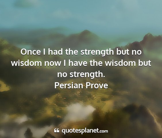 Persian prove - once i had the strength but no wisdom now i have...