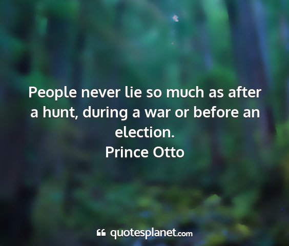 Prince otto - people never lie so much as after a hunt, during...