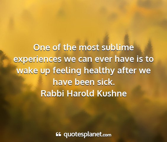 Rabbi harold kushne - one of the most sublime experiences we can ever...