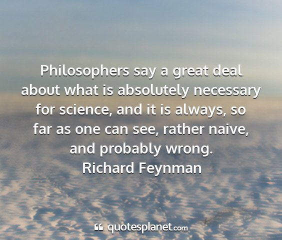 Richard feynman - philosophers say a great deal about what is...