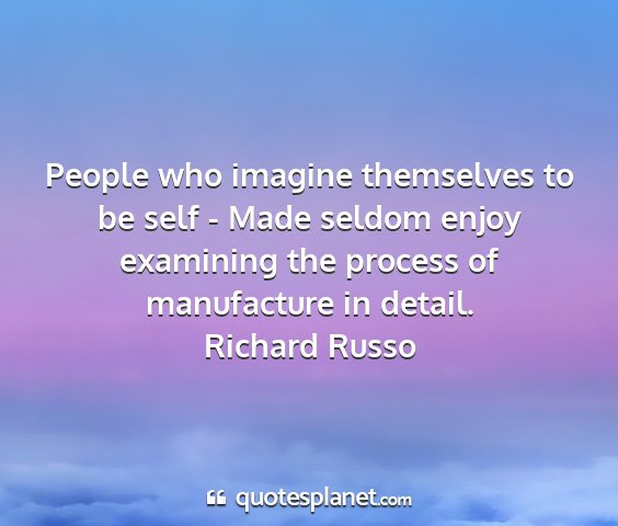 Richard russo - people who imagine themselves to be self - made...