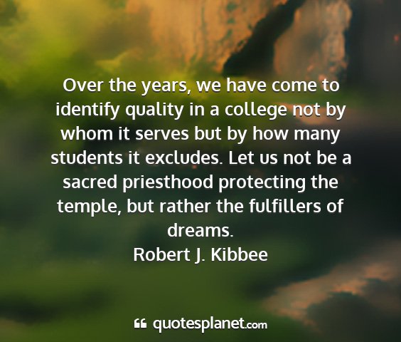 Robert j. kibbee - over the years, we have come to identify quality...