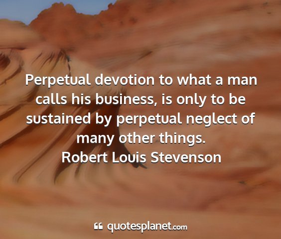 Robert louis stevenson - perpetual devotion to what a man calls his...