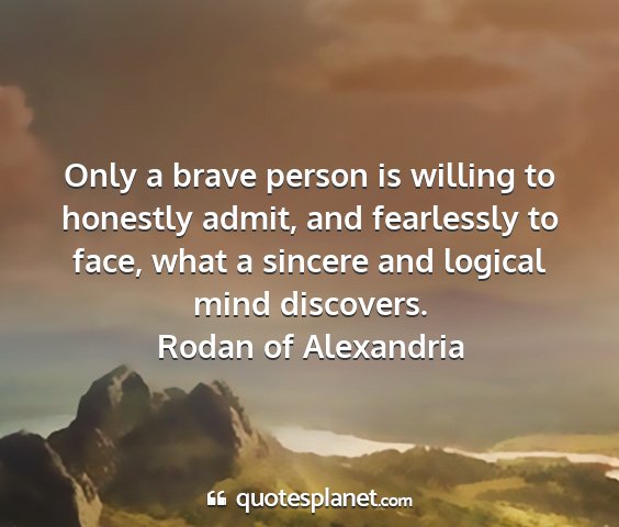 Rodan of alexandria - only a brave person is willing to honestly admit,...