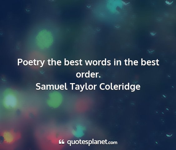 Samuel taylor coleridge - poetry the best words in the best order....