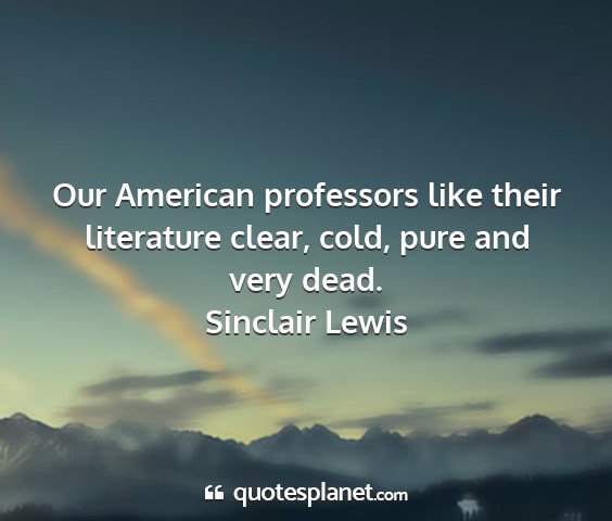 Sinclair lewis - our american professors like their literature...