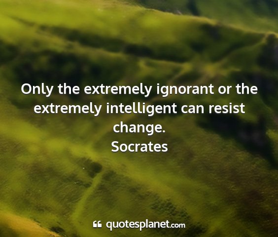 Socrates - only the extremely ignorant or the extremely...