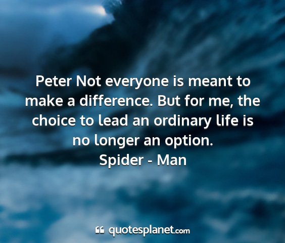 Spider - man - peter not everyone is meant to make a difference....