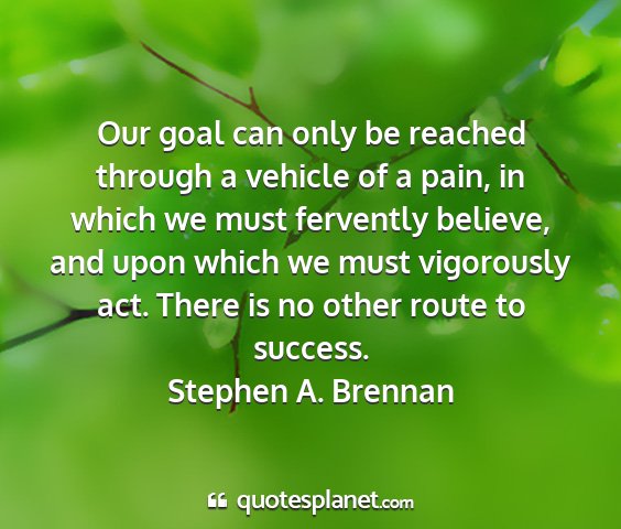 Stephen a. brennan - our goal can only be reached through a vehicle of...
