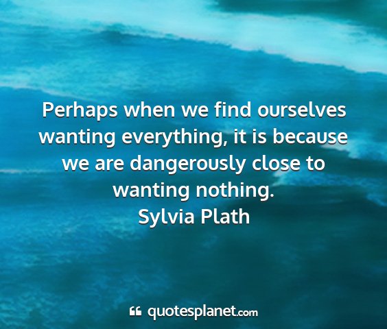 Sylvia plath - perhaps when we find ourselves wanting...