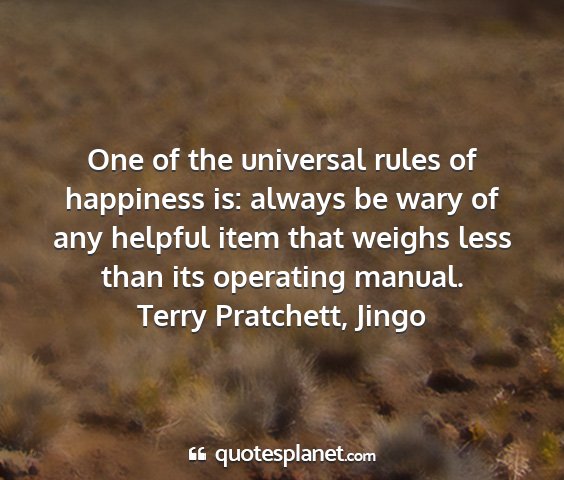 Terry pratchett, jingo - one of the universal rules of happiness is:...