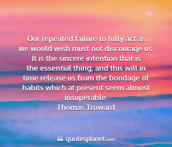 Thomas troward - our repeated failure to fully act as we would...