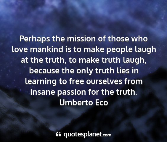Umberto eco - perhaps the mission of those who love mankind is...