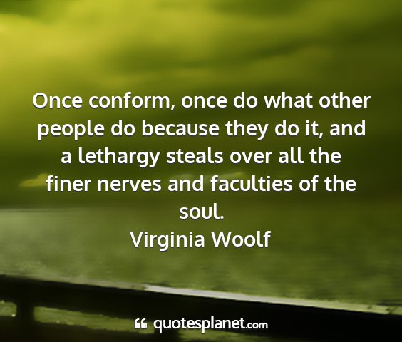 Virginia woolf - once conform, once do what other people do...