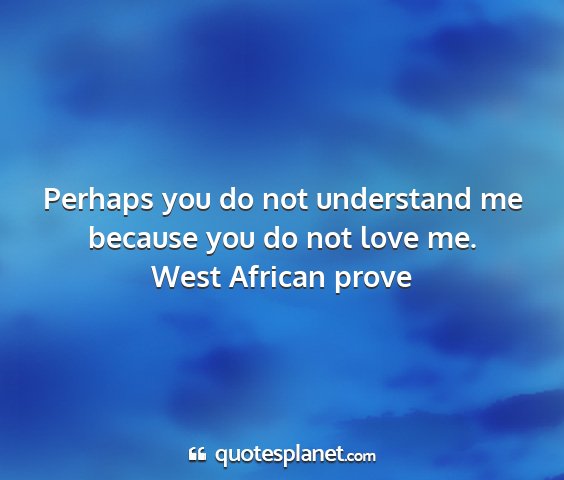 West african prove - perhaps you do not understand me because you do...
