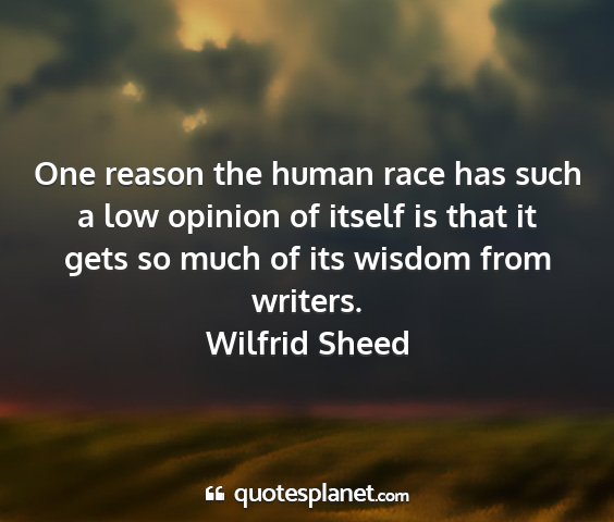 Wilfrid sheed - one reason the human race has such a low opinion...