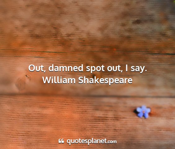 William shakespeare - out, damned spot out, i say....