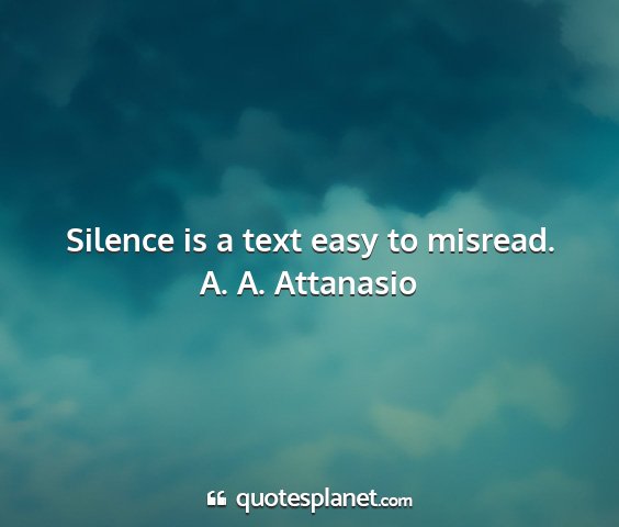 A. a. attanasio - silence is a text easy to misread....