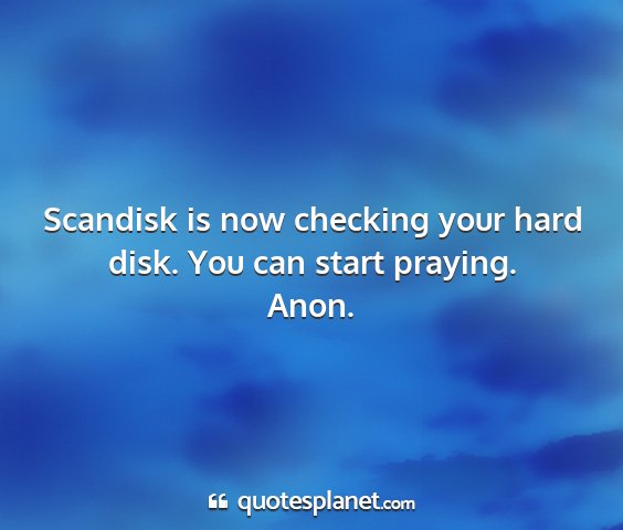 Anon. - scandisk is now checking your hard disk. you can...
